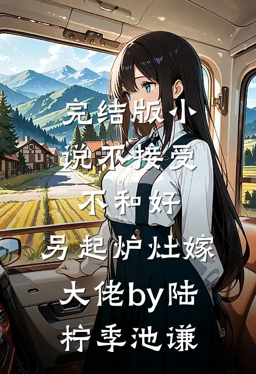 完结版小说不接受不和好，另起炉灶嫁大佬by陆柠季池谦