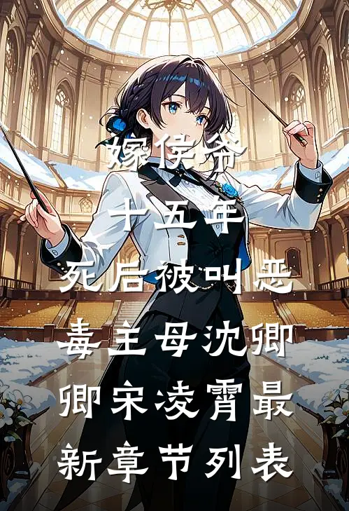 嫁侯爷十五年，死后被叫恶毒主母沈卿卿宋凌霄最新章节列表
