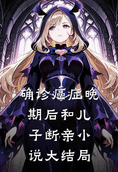 确诊癌症晚期后和儿子断亲小说大结局