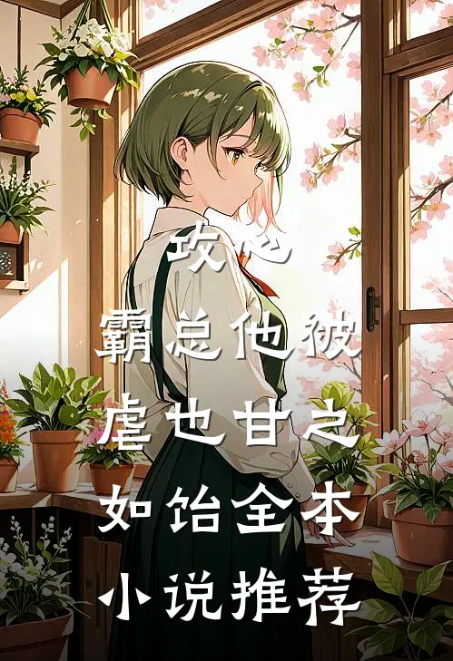 攻心：霸总他被虐也甘之如饴全本小说推荐