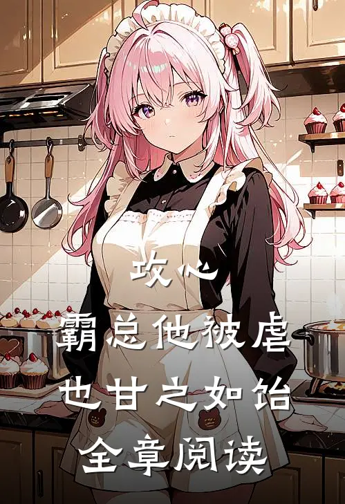 攻心：霸总他被虐也甘之如饴全章阅读