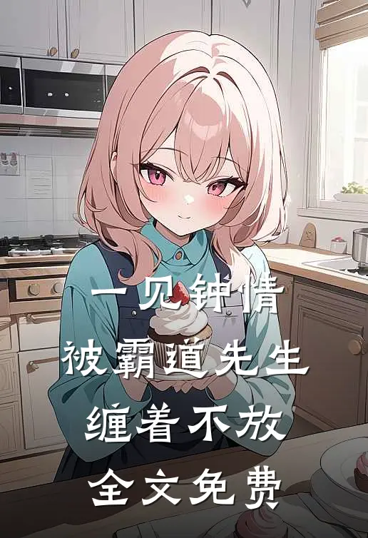 一见钟情,被霸道先生缠着不放全文免费阅读