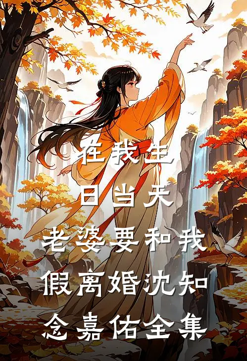 在我生日当天，老婆要和我假离婚沈知念嘉佑 全集