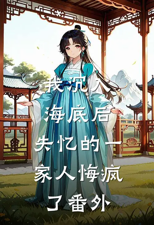 我沉入海底后，失忆的一家人悔疯了番外