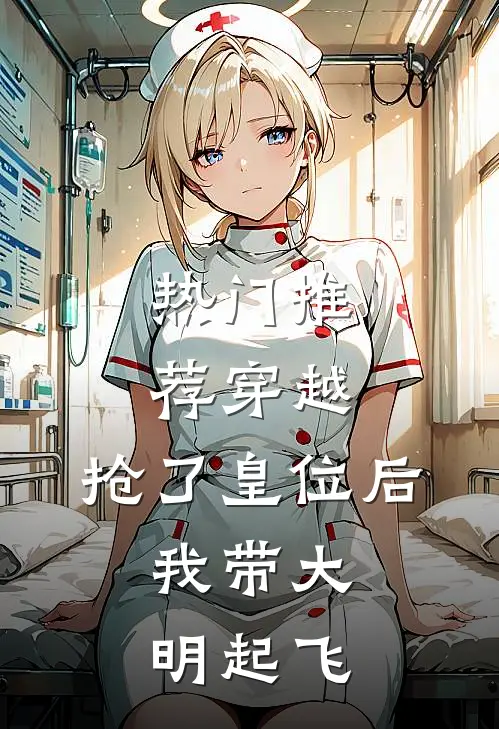 热门推荐穿越：抢了皇位后，我带大明起飞
