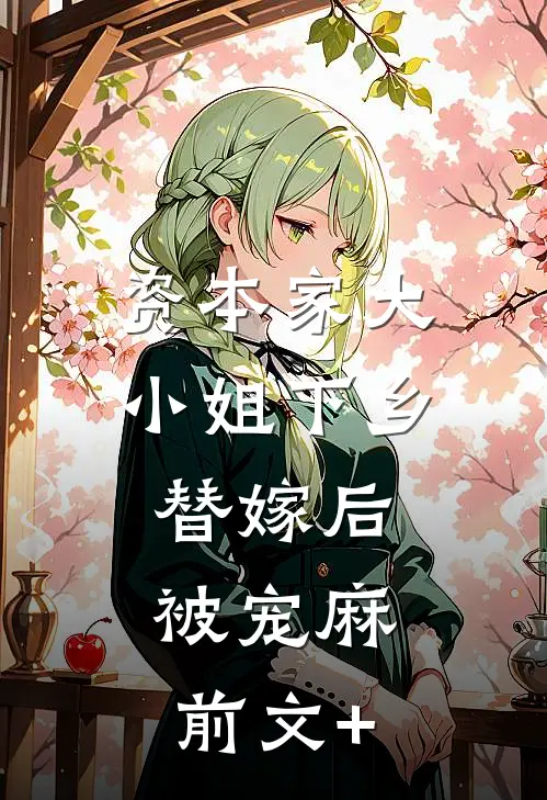 资本家大小姐下乡替嫁后，被宠麻前文+