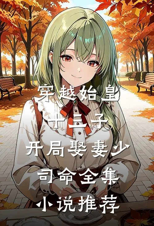 穿越始皇十三子,开局娶妻少司命全集推荐完结