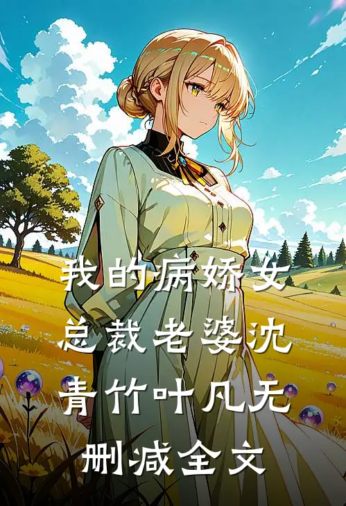 我的病娇女总裁老婆沈青竹叶凡无删减全文