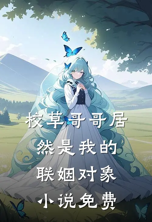 校草哥哥居然是我的联姻对象小说免费