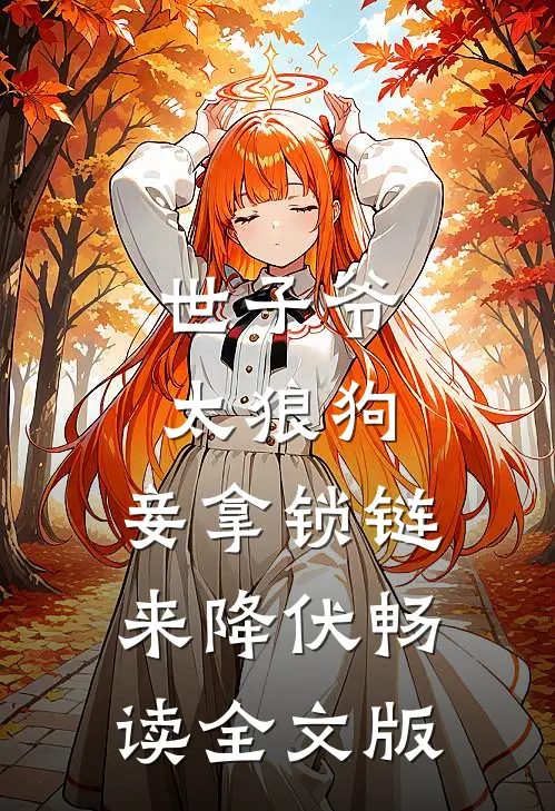 世子爷太狼狗，妾拿锁链来降伏畅读全文版