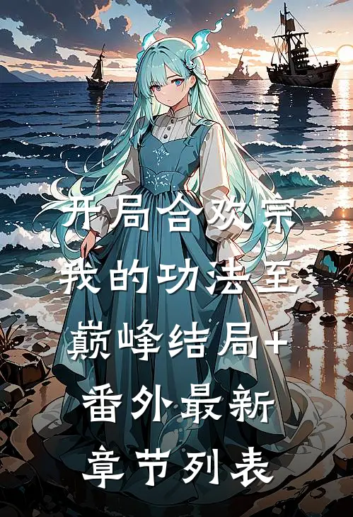 开局合欢宗，我的功法至巅峰结局+番外最新章节列表