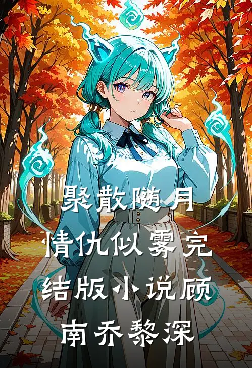 聚散随月，情仇似雾完结版小说顾南乔黎深