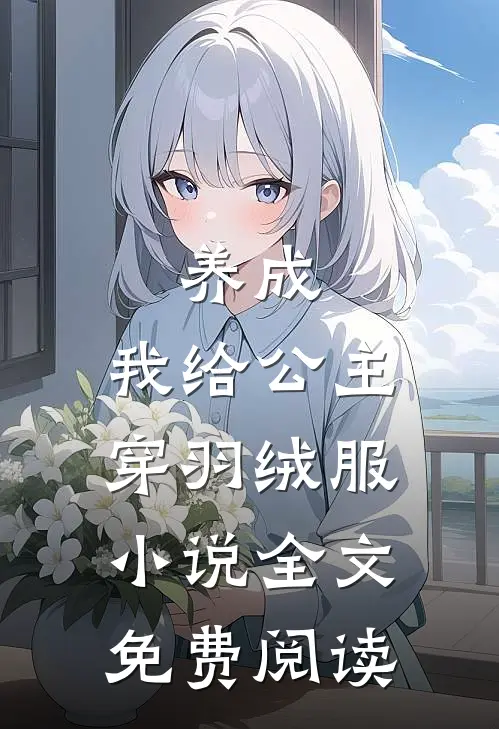 养成：我给公主穿羽绒服小说全文免费阅读