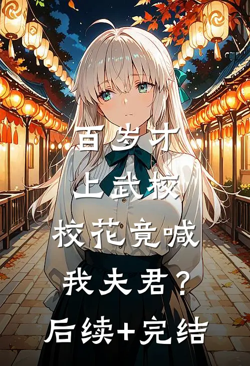 百岁才上武校，校花竟喊我夫君？后续+完结