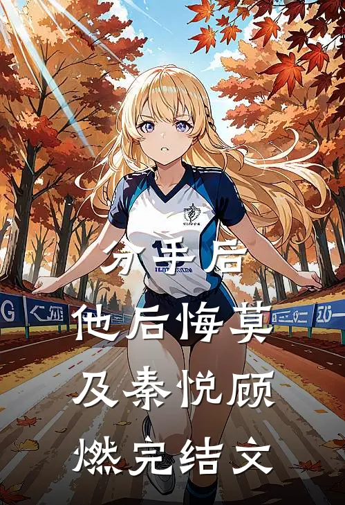 分手后，他后悔莫及秦悦顾燃完结文