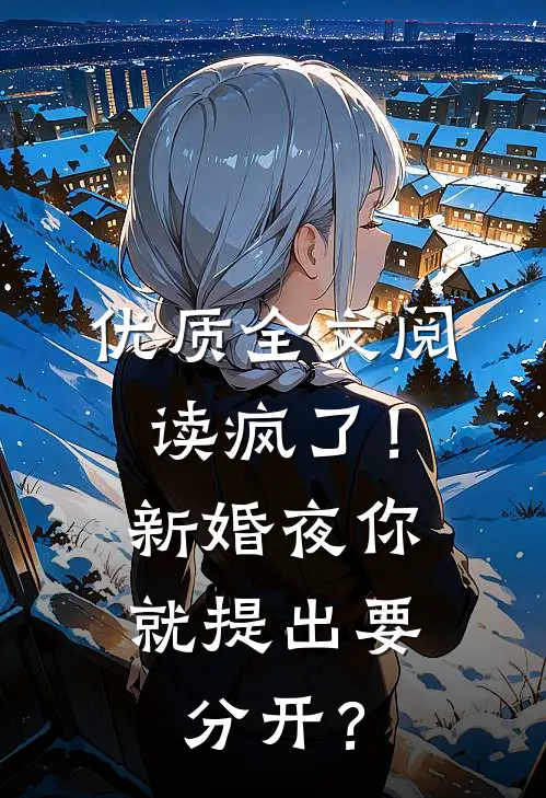 优质全文阅读疯了！新婚夜你就提出要分开？