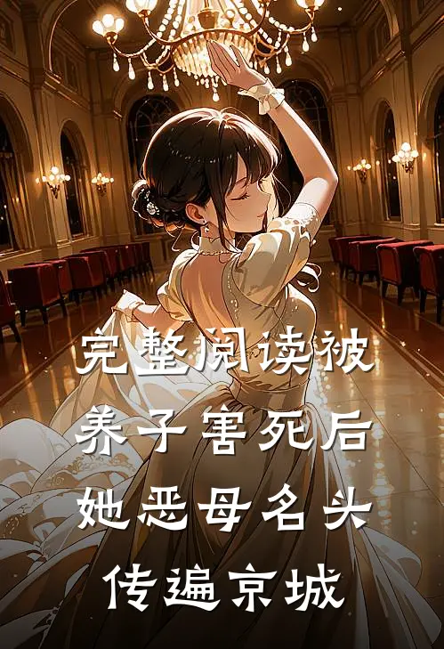 完整阅读被养子害死后，她恶母名头传遍京城