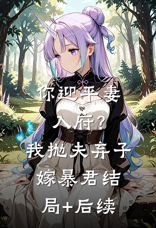 你迎平妻入府？我抛夫弃子嫁暴君结局+后续