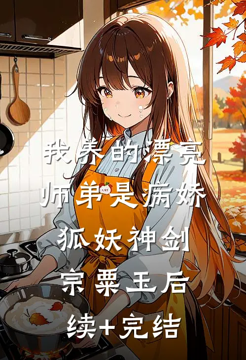 我养的漂亮师弟是病娇狐妖神剑宗粟玉后续+完结