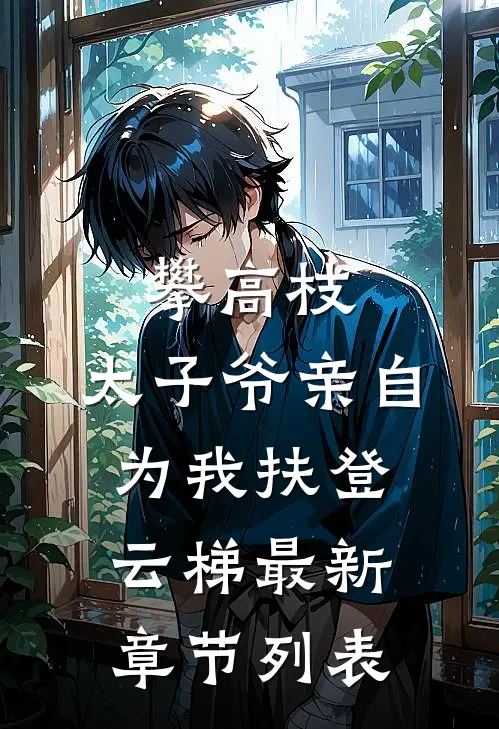 攀高枝：太子爷亲自为我扶登云梯最新章节列表