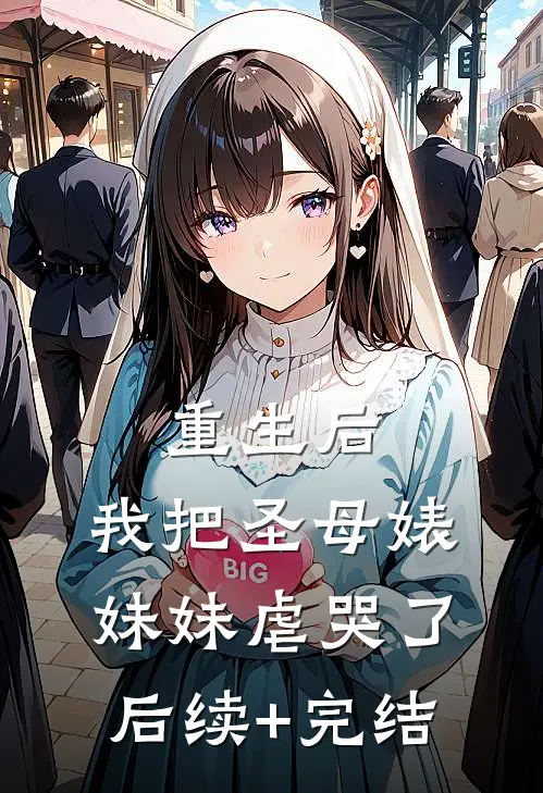 重生后，我把圣母婊妹妹虐哭了后续+完结