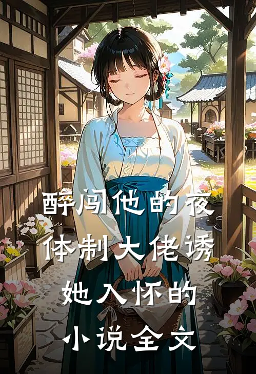 醉闯他的夜，体制大佬诱她入怀的小说全文