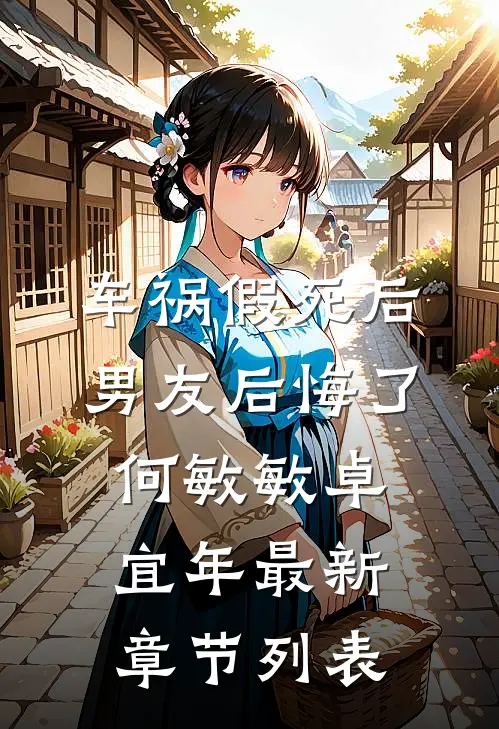车祸假死后，男友后悔了何敏敏卓宜年最新章节列表