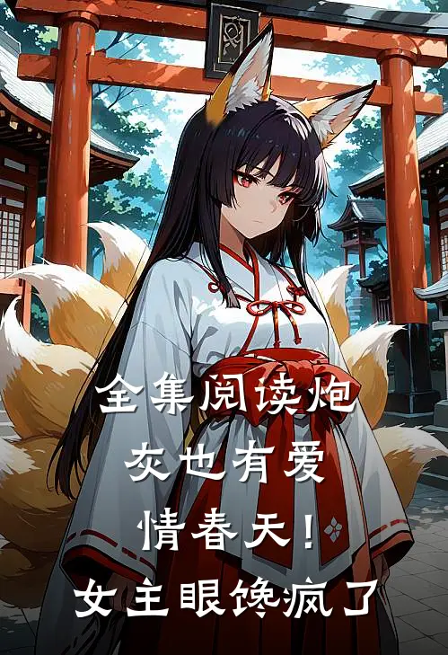 全集阅读炮灰也有爱情春天！女主眼馋疯了