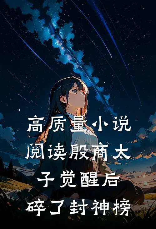 高质量小说阅读殷商太子觉醒后，碎了封神榜