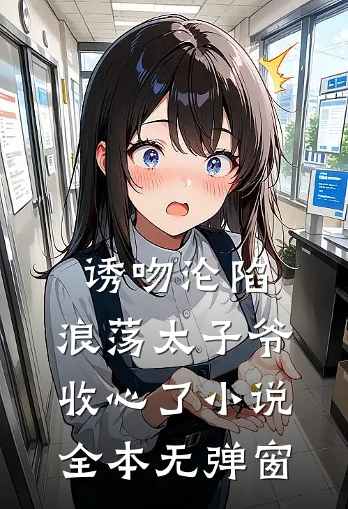 诱吻沦陷,浪荡太子爷收心了全本无弹窗免费阅读