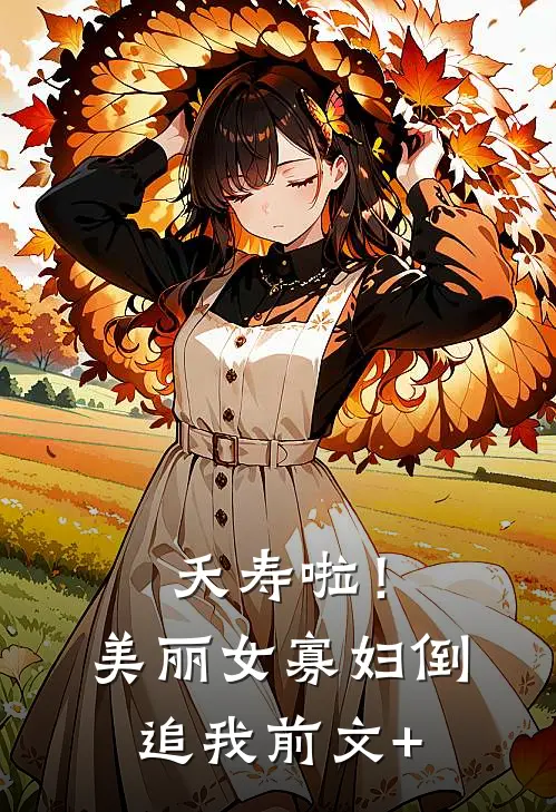 夭寿啦！美丽女寡妇倒追我前文+