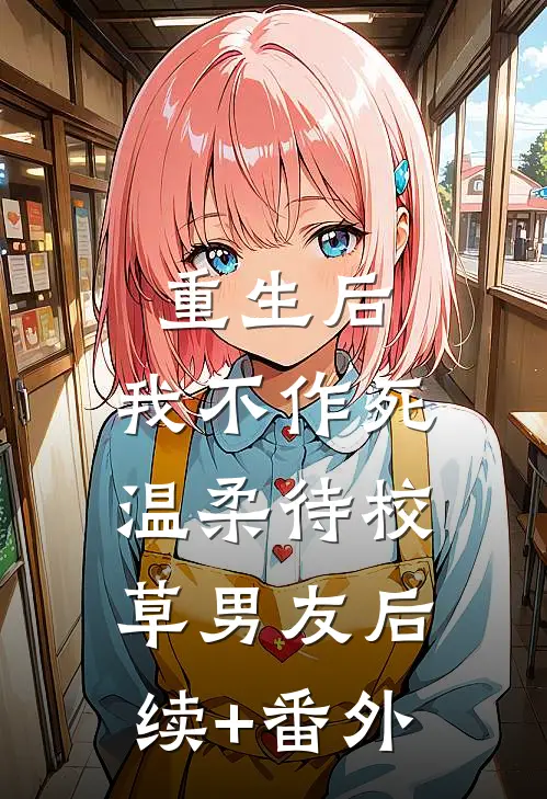 重生后，我不作死，温柔待校草男友后续+番外