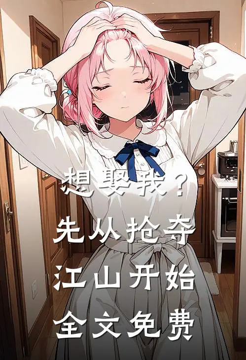 想娶我？先从抢夺江山开始全文免费