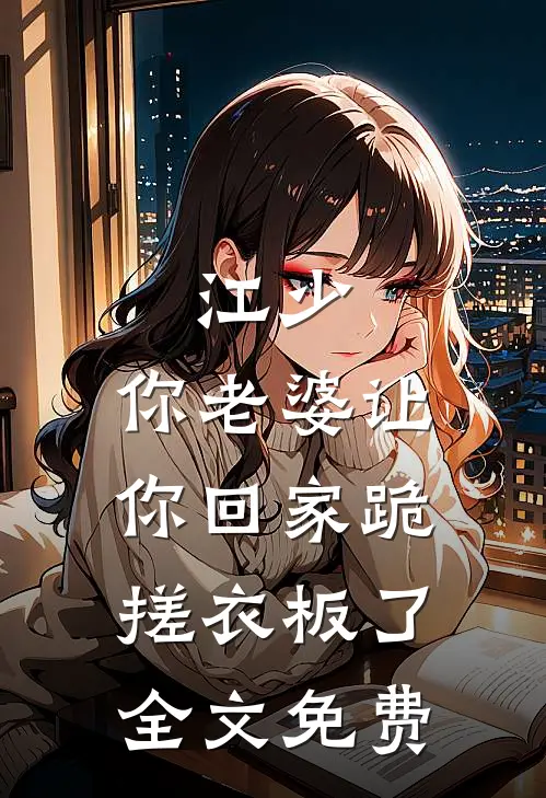 江少，你老婆让你回家跪搓衣板了全文免费