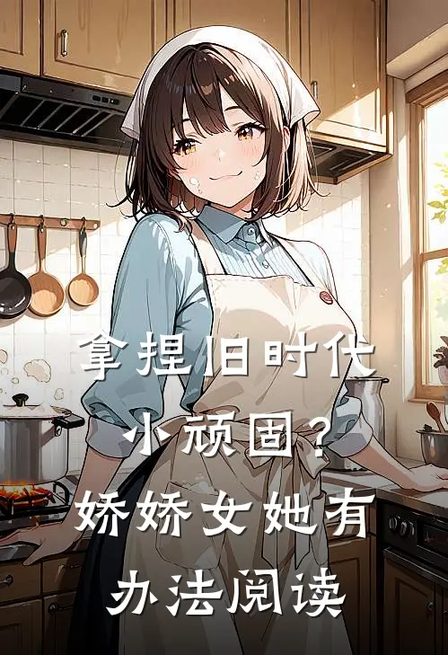 拿捏旧时代小顽固？娇娇女她有办法阅读