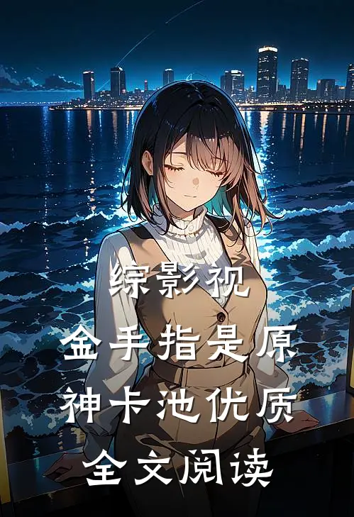 综影视：金手指是原神卡池优质全文阅读