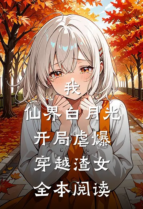 我,仙界白月光,开局虐爆穿越渣女全本阅读