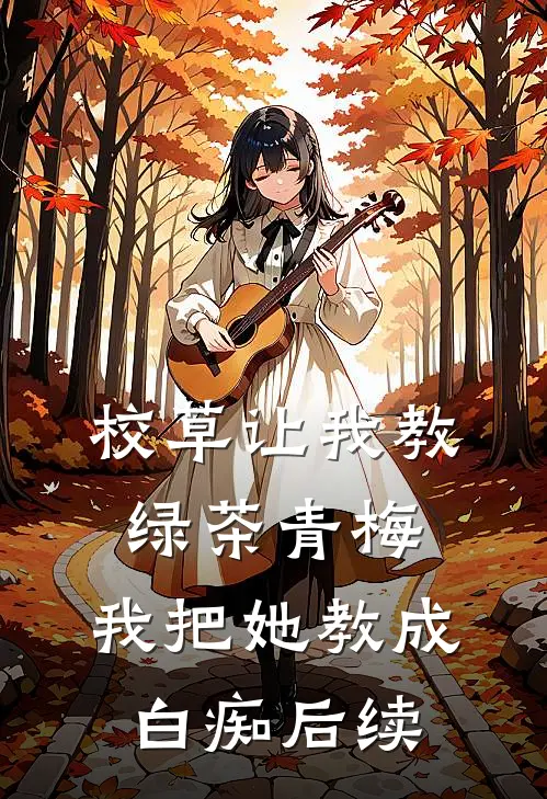 校草让我教绿茶青梅,我把她教成白痴后续免费阅读