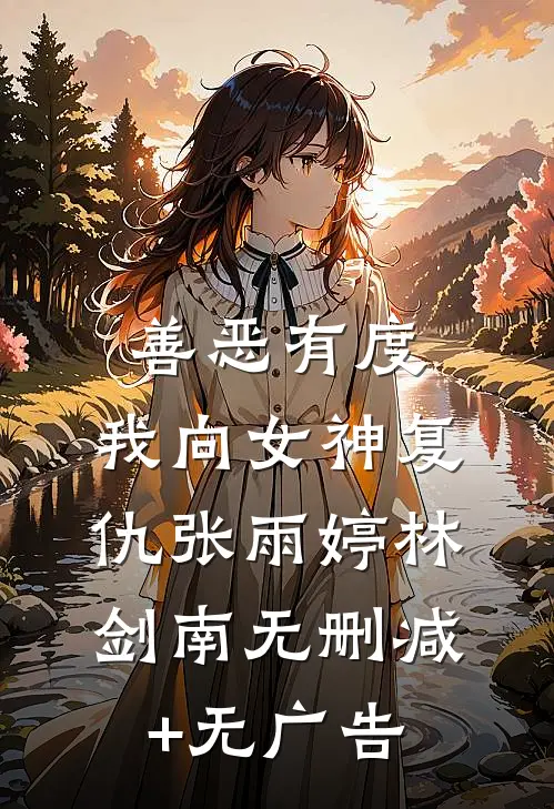 善恶有度，我向女神复仇张雨婷林剑南无删减+无广告