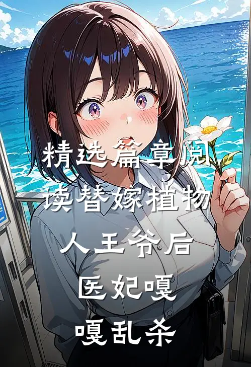 精选篇章阅读替嫁植物人王爷后，医妃嘎嘎乱杀