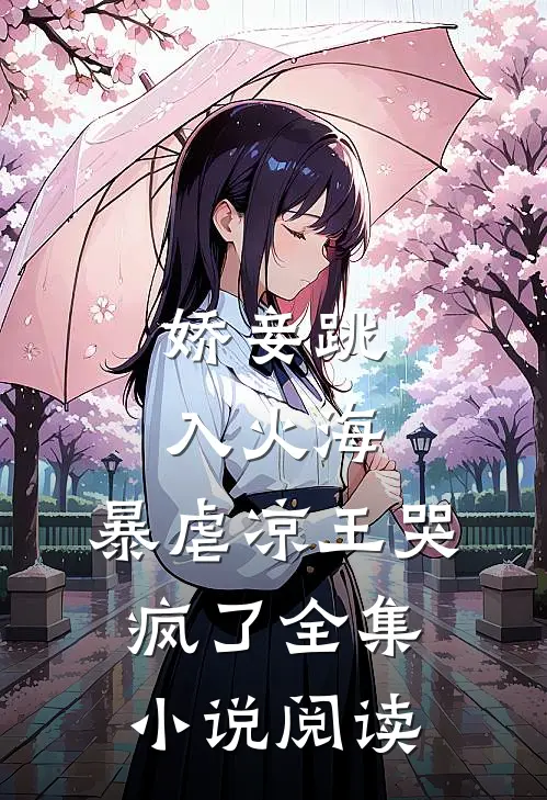 娇妾跳入火海，暴虐凉王哭疯了全集小说阅读