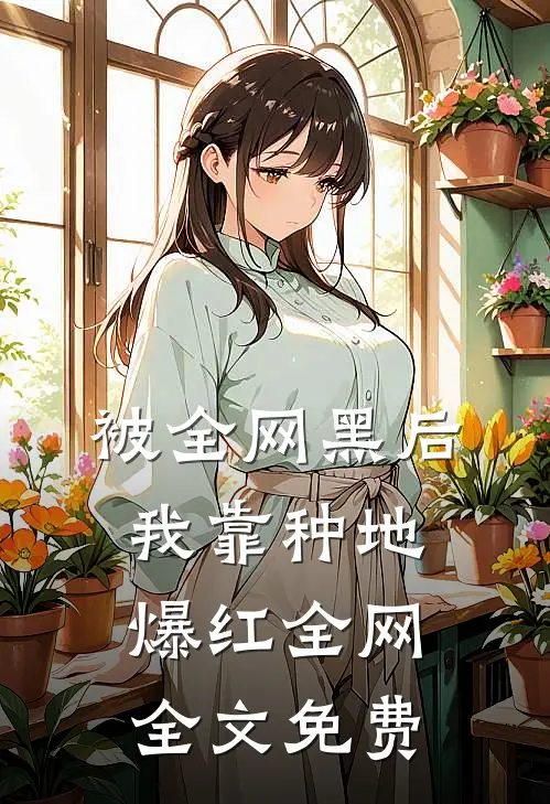 被全网黑后，我靠种地爆红全网全文免费