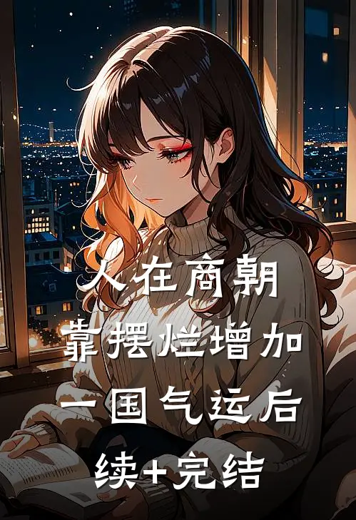 人在商朝，靠摆烂增加一国气运后续+完结