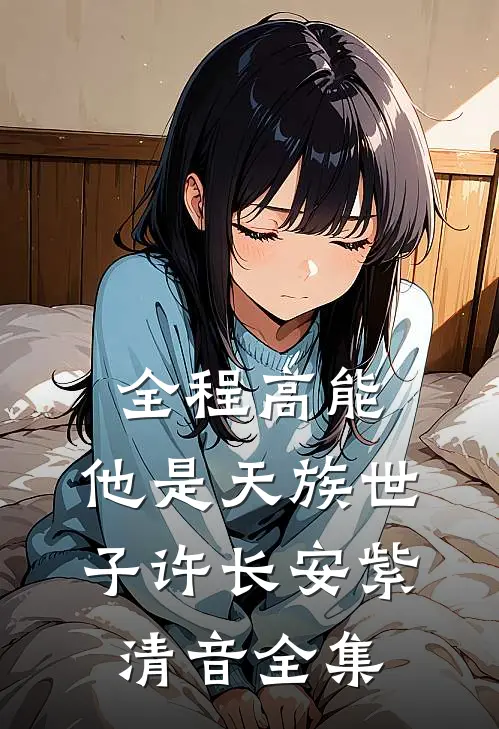 全程高能：他是天族世子许长安紫清音 全集