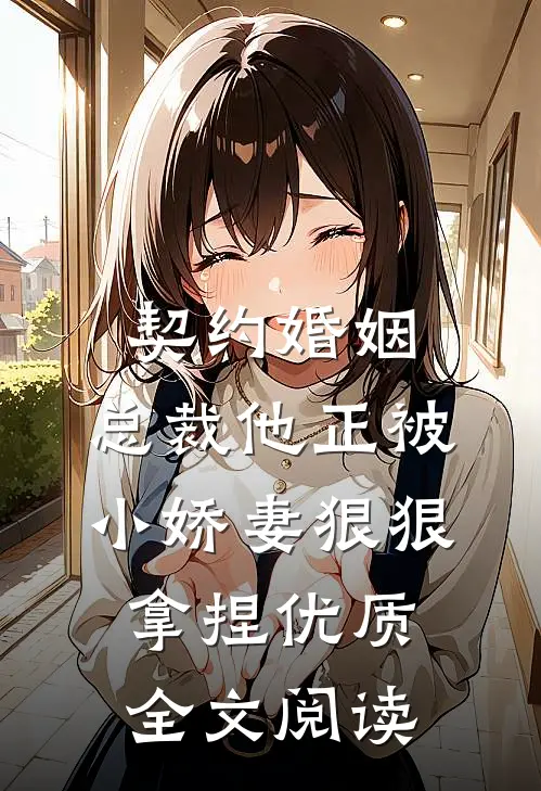 契约婚姻：总裁他正被小娇妻狠狠拿捏优质全文阅读
