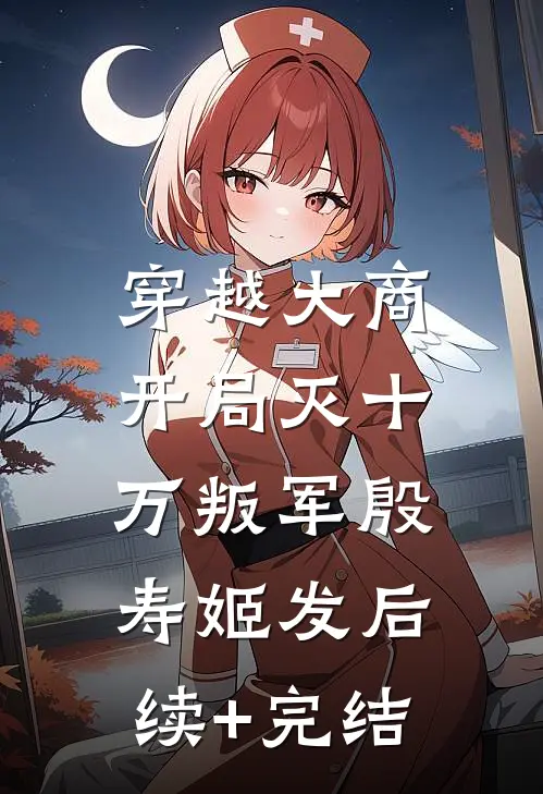 穿越大商，开局灭十万叛军殷寿姬发后续+完结