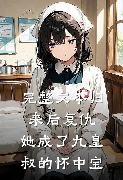完整文本归来后复仇，她成了九皇叔的怀中宝