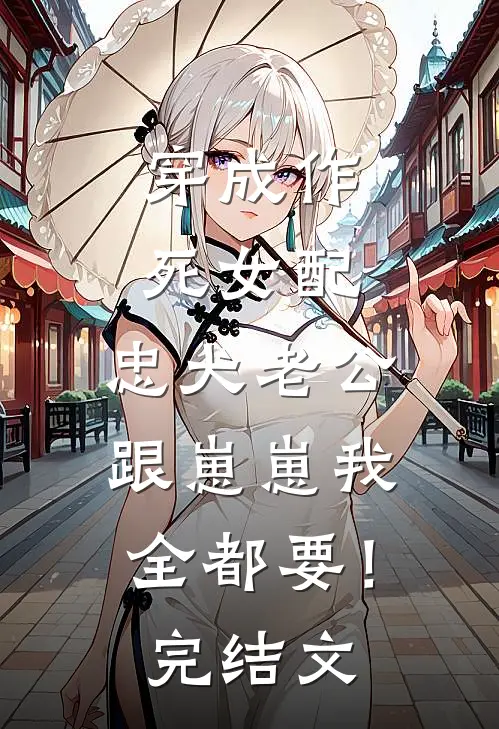 穿成作死女配，忠犬老公跟崽崽我全都要！完结文