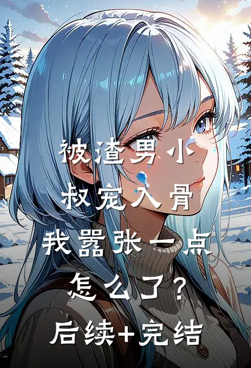 被渣男小叔宠入骨，我嚣张一点怎么了？后续+完结