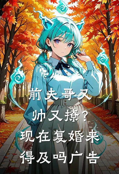 前夫哥又帅又撩?现在复婚来得及吗广告视频